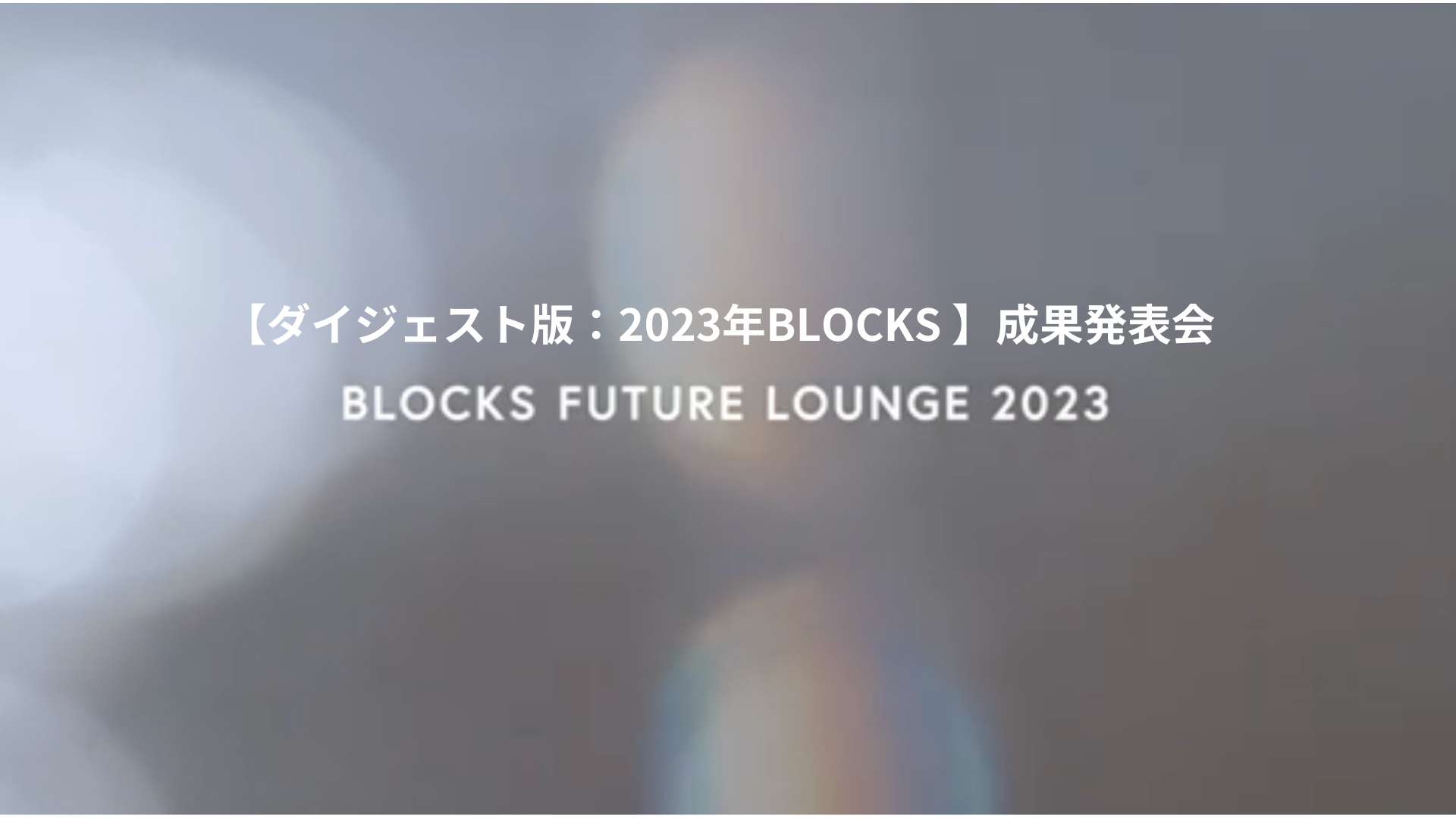 BLOCKS FUTURE LOUNGE 2023（成果発表会）のダイジェストを公開しました！